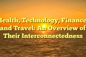 Health, Technology, Finance, and Travel: An Overview of Their Interconnectedness