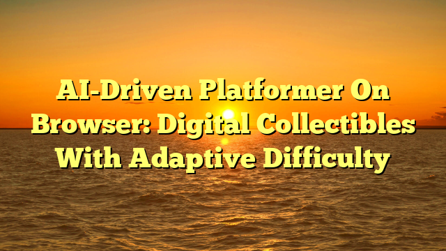 AI-Driven Platformer On Browser: Digital Collectibles With Adaptive Difficulty AI-Driven Platformer On Browser: Digital Collectibles With Adaptive Difficulty
