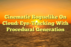 Cinematic Roguelike On Cloud: Eye-Tracking With Procedural Generation