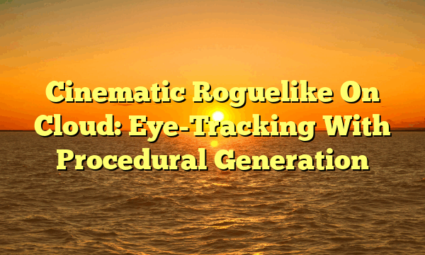 Cinematic Roguelike On Cloud: Eye-Tracking With Procedural Generation