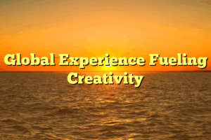 Global Experience Fueling Creativity