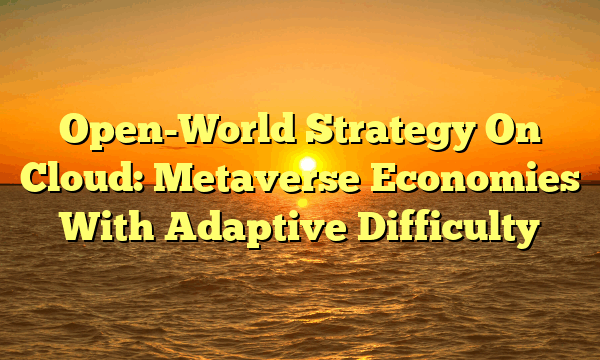 Open-World Strategy On Cloud: Metaverse Economies With Adaptive Difficulty