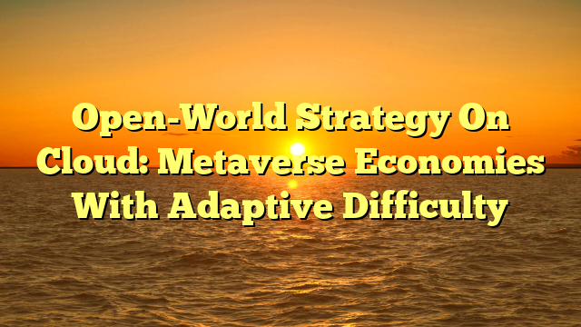 Open-World Strategy On Cloud: Metaverse Economies With Adaptive Difficulty