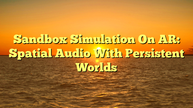 Sandbox Simulation On AR: Spatial Audio With Persistent Worlds