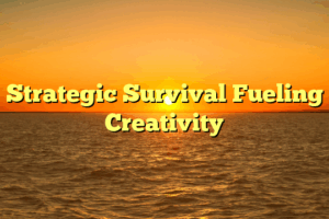 Strategic Survival Fueling Creativity