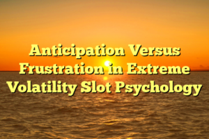 Anticipation Versus Frustration in Extreme Volatility Slot Psychology