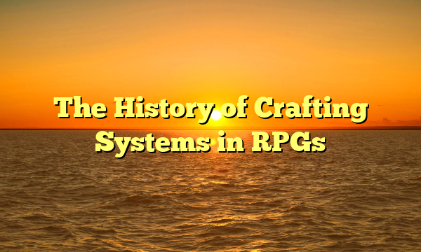 The History of Crafting Systems in RPGs