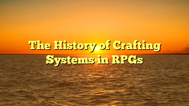 The History of Crafting Systems in RPGs