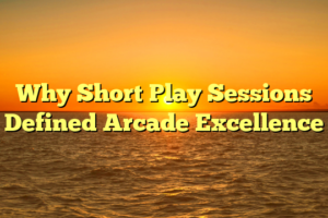 Why Short Play Sessions Defined Arcade Excellence