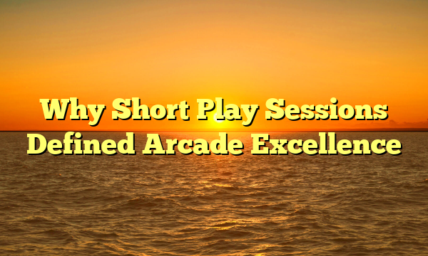 Why Short Play Sessions Defined Arcade Excellence