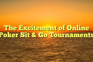 The Excitement of Online Poker Sit & Go Tournaments