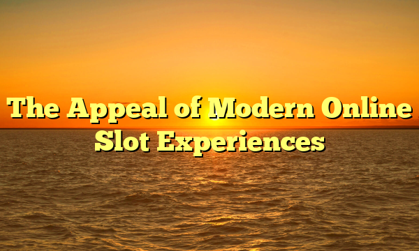 The Appeal of Modern Online Slot Experiences