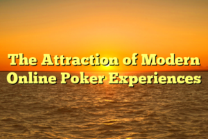 The Attraction of Modern Online Poker Experiences