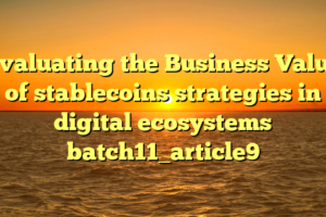 Evaluating the Business Value of stablecoins strategies in digital ecosystems batch11_article9