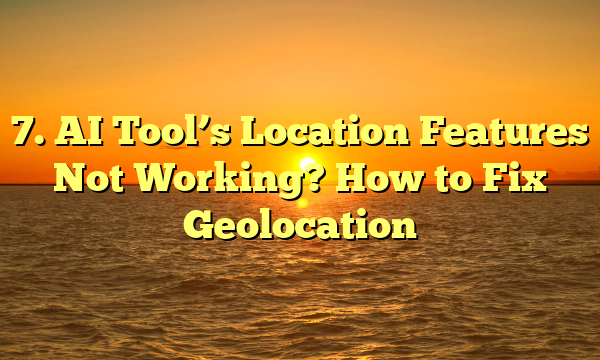 7. AI Tool’s Location Features Not Working? How to Fix Geolocation