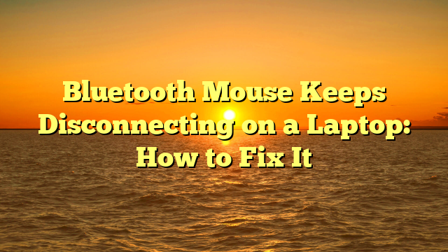 Bluetooth Mouse Keeps Disconnecting on a Laptop: How to Fix It