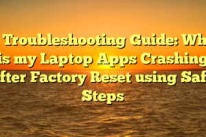 # Troubleshooting Guide: Why is my Laptop Apps Crashing after Factory Reset using Safe Steps