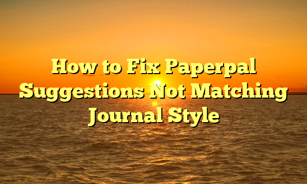 How to Fix Paperpal Suggestions Not Matching Journal Style