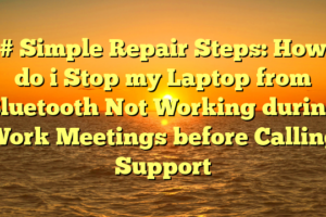 # Simple Repair Steps: How do i Stop my Laptop from Bluetooth Not Working during Work Meetings before Calling Support