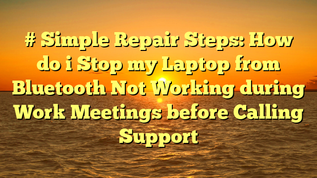 # Simple Repair Steps: How do i Stop my Laptop from Bluetooth Not Working during Work Meetings before Calling Support